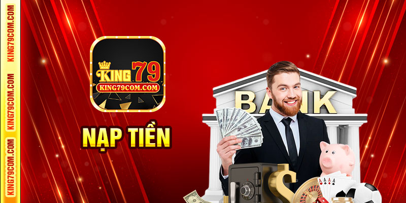 Nạp tiền King79 nhận ngay ưu đãi ngập tràn